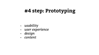 #4 step: Prototyping
- usability
- user experience
- design
- content
 