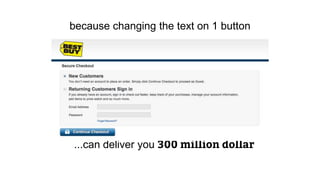 because changing the text on 1 button
...can deliver you 300 million dollar
 