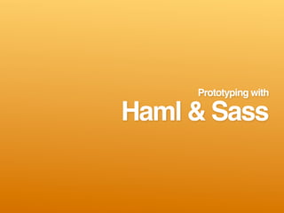 Prototyping with

Haml & Sass
 