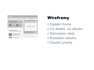 Wireframy
• Digitální forma
• Víc detailů, víc obsahu
• Názvosloví, texty
• Rozložení obsahu
• Vizuální priority
 