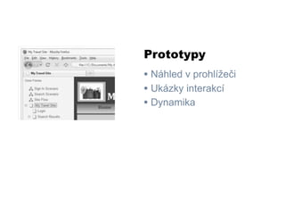 Prototypy
• Náhled v prohlížeči
• Ukázky interakcí
• Dynamika
 