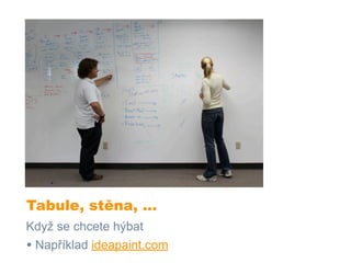Tabule, stěna, ...
Když se chcete hýbat
• Například ideapaint.com
 