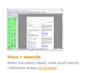 Visio + stencils
Svého času jediný nástroj, nutné použít stencily
• Wireframe shapes bit.ly/visiowf
 