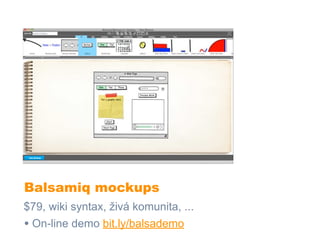 Balsamiq mockups
$79, wiki syntax, živá komunita, ...
• On-line demo bit.ly/balsademo
 