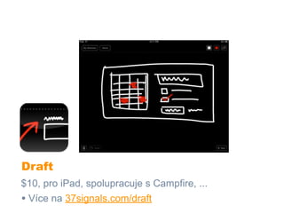 Draft
$10, pro iPad, spolupracuje s Campfire, ...
• Více na 37signals.com/draft
 