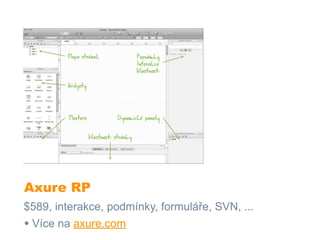 Axure RP
$589, interakce, podmínky, formuláře, SVN, ...
• Více na axure.com
 