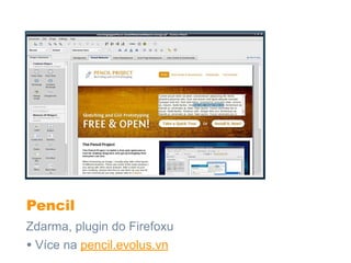 Pencil
Zdarma, plugin do Firefoxu
• Více na pencil.evolus.vn
 