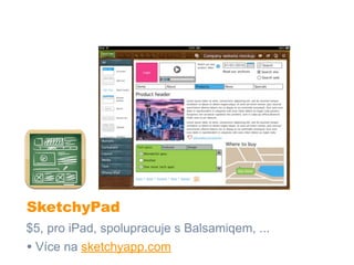 SketchyPad
$5, pro iPad, spolupracuje s Balsamiqem, ...
• Více na sketchyapp.com
 