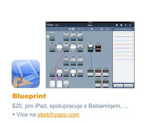Blueprint
$20, pro iPad, spolupracuje s Balsamiqem, ...
• Více na sketchyapp.com
 