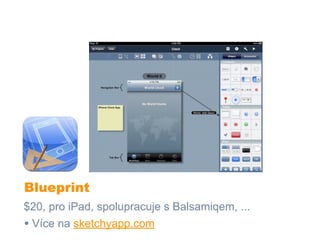 Blueprint
$20, pro iPad, spolupracuje s Balsamiqem, ...
• Více na sketchyapp.com
 