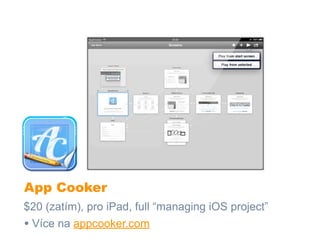 App Cooker
$20 (zatím), pro iPad, full “managing iOS project”
• Více na appcooker.com
 