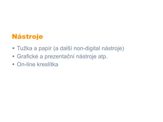 Nástroje
• Tužka a papír (a další non-digital nástroje)
• Grafické a prezentační nástroje atp.
• On-line kreslítka
 