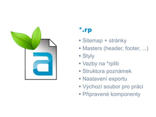 *.rp
• Sitemap + stránky
• Masters (header, footer, ...)
• Styly
• Vazby na *rplib
• Struktura poznámek
• Nastavení exportu
• Výchozí soubor pro práci
• Připravené komponenty
 