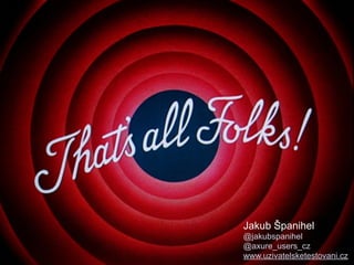 Jakub Španihel
@jakubspanihel
@axure_users_cz
www.uzivatelsketestovani.cz
 