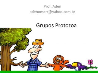 Grupos Protozoa Prof. Aden [email_address] 