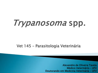 Vet 145 – Parasitologia Veterinária



                           Alexandre de Oliveira Tavela
                              Médico Veterinário – UFV
               Doutorando em Medicina Veterinária - UFV
 