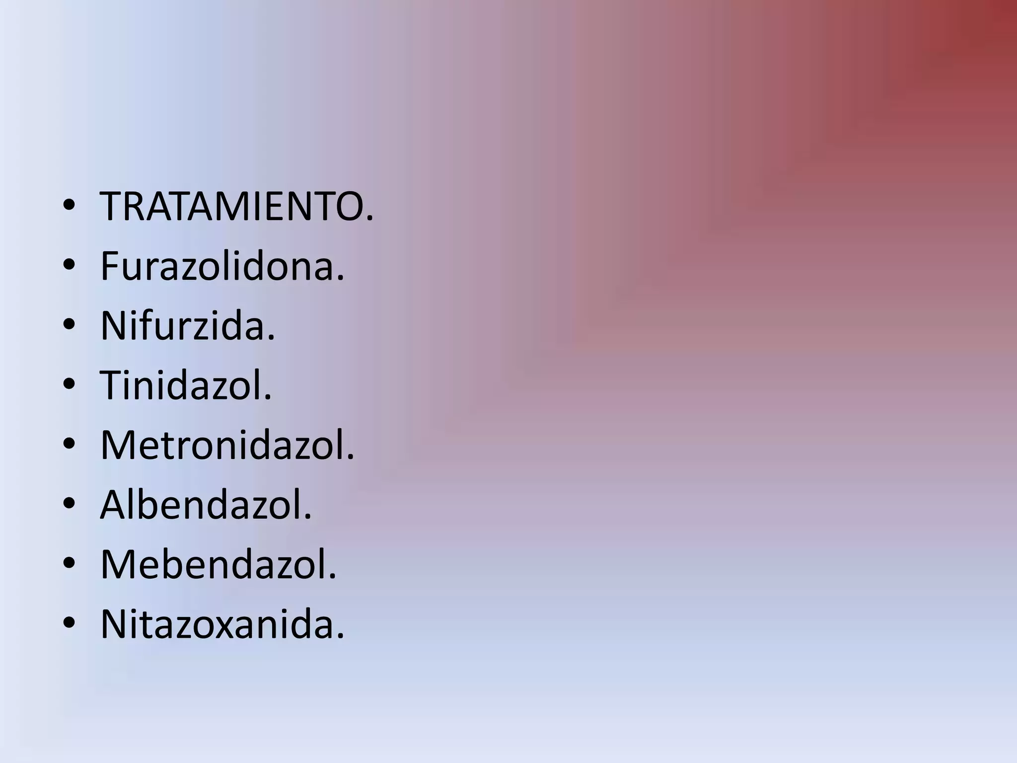 TRATAMIENTO.Furazolidona.Nifurzida.Tinidazol.Metronidazol.Albendazol.Mebendazol.Nitazoxanida.
