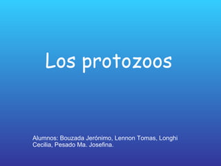 Los protozoos Alumnos: Bouzada Jerónimo, Lennon Tomas, Longhi   Cecilia, Pesado Ma. Josefina. 