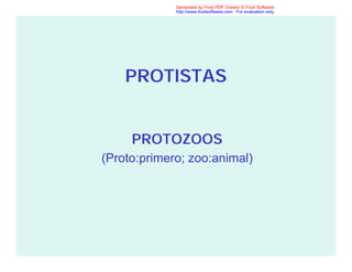 PROTISTAS
PROTOZOOS
(Proto:primero; zoo:animal)
Generated by Foxit PDF Creator © Foxit Software
http://www.foxitsoftware.com For evaluation only.
 