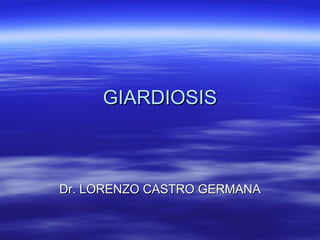 GIARDIOSIS Dr. LORENZO CASTRO GERMANA 