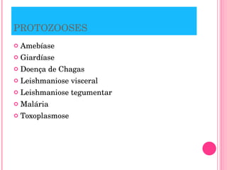 PROTOZOOSES Amebíase Giardíase Doença de Chagas  Leishmaniose visceral Leishmaniose tegumentar Malária Toxoplasmose 