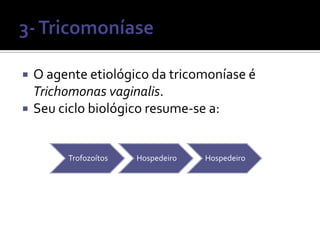    O agente etiológico da tricomoníase é
    Trichomonas vaginalis.
   Seu ciclo biológico resume-se a:


         Trofozoítos   Hospedeiro   Hospedeiro
 