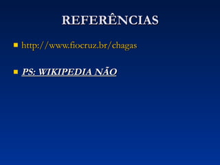 REFERÊNCIAS http://www.fiocruz.br/chagas PS: WIKIPEDIA NÃO 