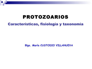 PROTOZOARIOS Características, fisiología y taxonomía Blga. María CUSTODIO VILLANUEVA 