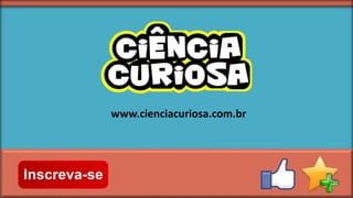 www.cienciacuriosa.com.br

 