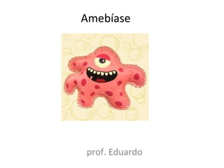 Amebíase




prof. Eduardo
 