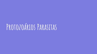Protozoários Parasitas
 