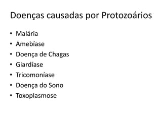 Doenças causadas por Protozoários
• Malária
• Amebíase
• Doença de Chagas
• Giardíase
• Tricomoníase
• Doença do Sono
• Toxoplasmose
 