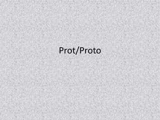 Prot/Proto 
 