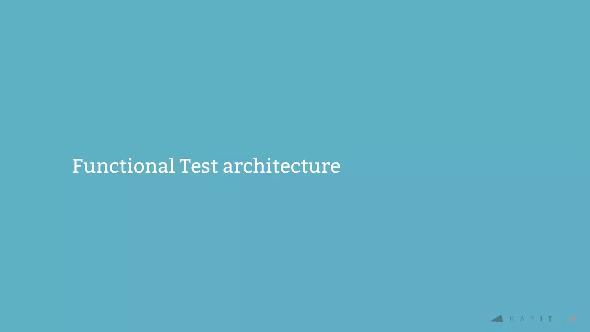 20
Functional Test architecture
 