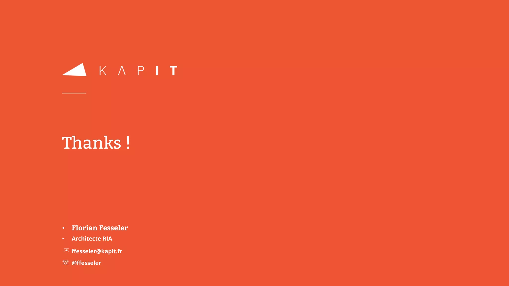 Thanks !
• Florian Fesseler
• Architecte RIA
✉ffesseler@kapit.fr
☏ @ffesseler
 