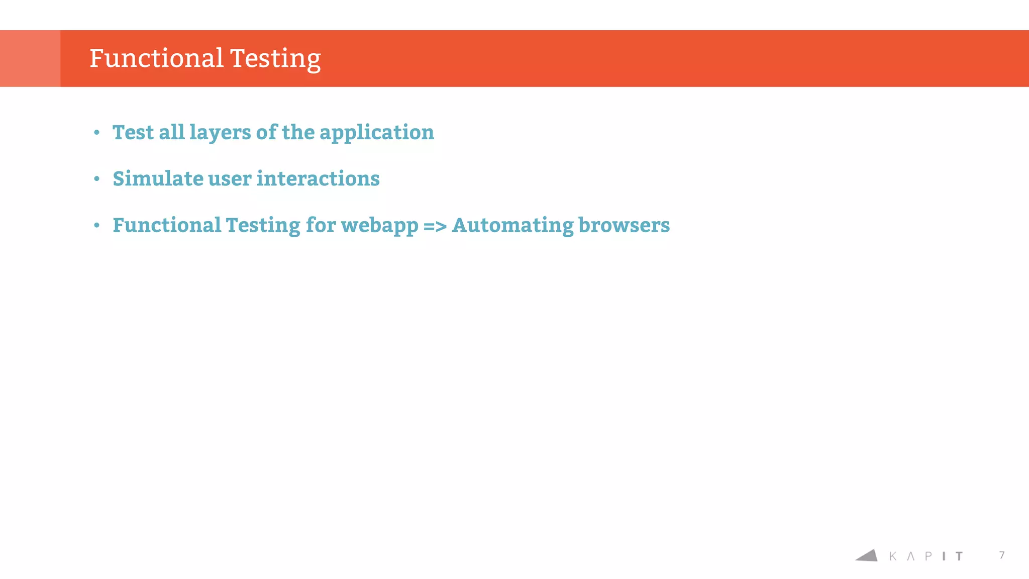 7
• Test all layers of the application
• Simulate user interactions
• Functional Testing for webapp => Automating browsers
Functional Testing
 