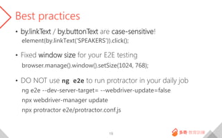 Best practices
• by.linkText / by.buttonText are case-sensitive!
element(by.linkText('SPEAKERS')).click();
• Fixed window ...
