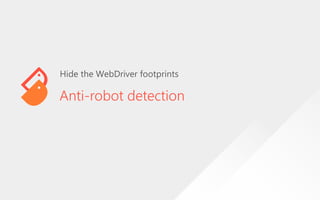 Anti-robot detection
Hide the WebDriver footprints
 