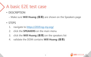 A basic E2E test case
• DESCRIPTION
- Make sure Will Huang (保哥) are shown on the Speakers page
• STEPS
1. navigate to http...