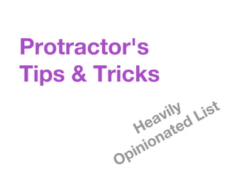 Protractor's
Tips & Tricks
Heavily
Opinionated List
 