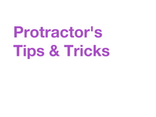 Protractor's
Tips & Tricks
 