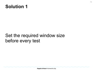 Solution 1
Set the required window size
before every test
13
 