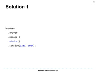 Solution 1
browser
.driver
.manage()
.window()
.setSize(1280, 1024);
14
 