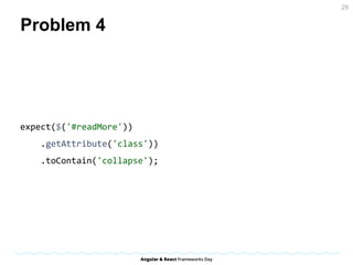 Problem 4
expect($('#readMore'))
.getAttribute('class'))
.toContain('collapse');
29
 