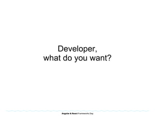 Developer,
what do you want?
 