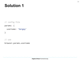 Solution 1
// config file
params: {
username: 'Sergey'
}
// use
browser.params.username
38
 