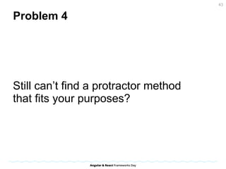 Problem 4
Still can’t find a protractor method
that fits your purposes?
43
 