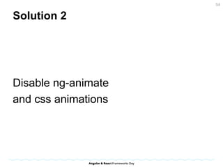 Solution 2
Disable ng-animate
and css animations
54
 