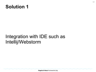 Solution 1
Integration with IDE such as
Intellij/Webstorm
61
 
