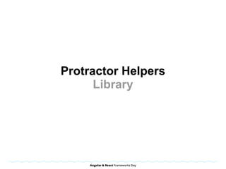 Protractor Helpers
Library
 
